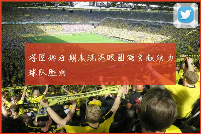 塔图姆近期表现亮眼圆满贡献助力球队胜利